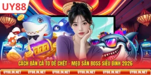 Cách Bắn Cá To Dễ Chết - Mẹo Săn Boss Siêu Đỉnh 2026