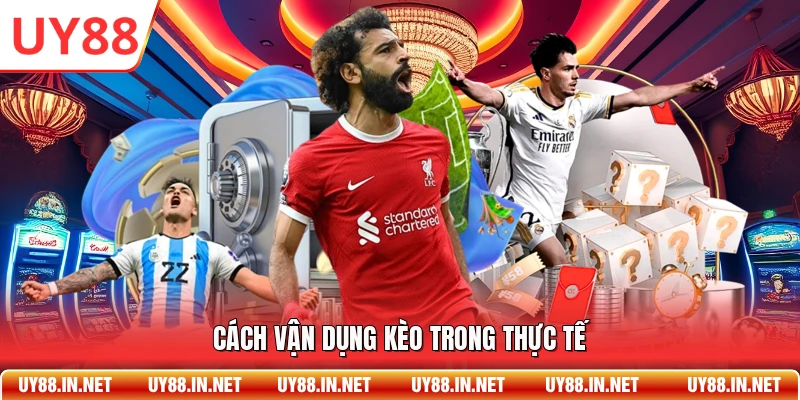 Cách vận dụng kèo trong thực tế