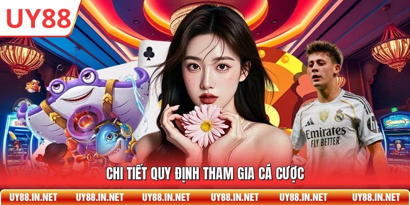 Chi tiết quy định tham gia cá cược