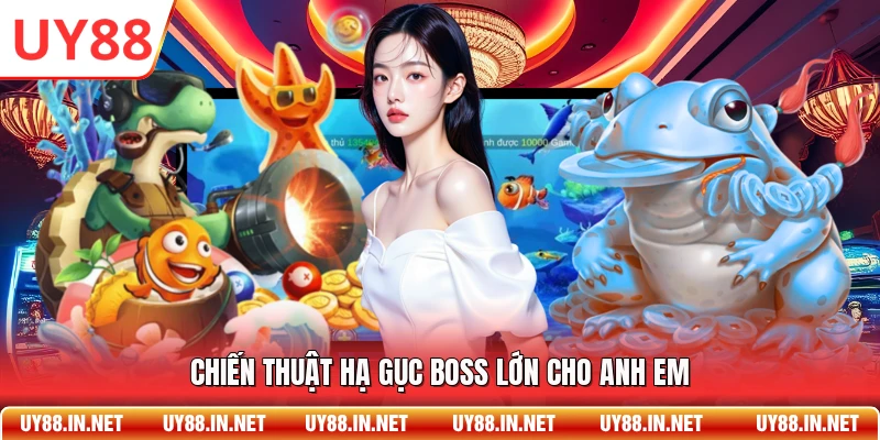 Chiến thuật hạ gục boss lớn cho anh em