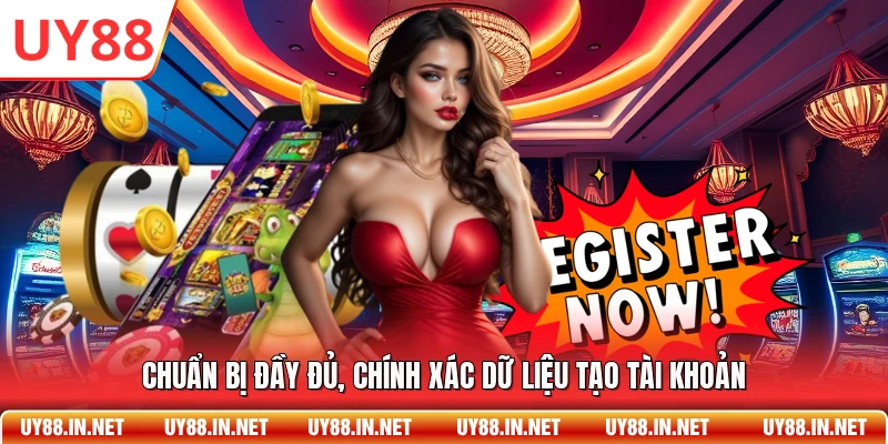 Chuẩn bị đầy đủ, chính xác dữ liệu tạo tài khoản