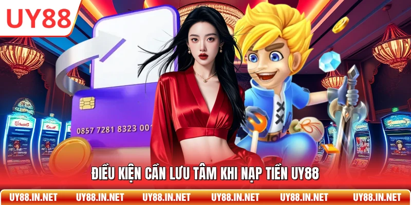 Điều kiện cần lưu tâm khi nạp tiền UY88