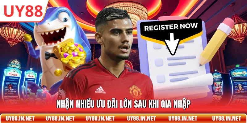 Nhận nhiều ưu đãi lớn sau khi gia nhập