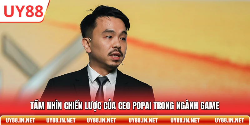 Tầm nhìn chiến lược của CEO Popai trong ngành game