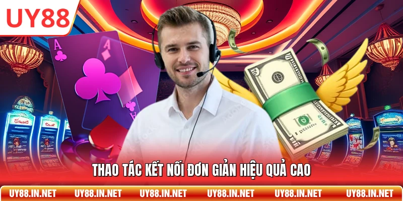 Thao tác kết nối đơn giản hiệu quả cao
