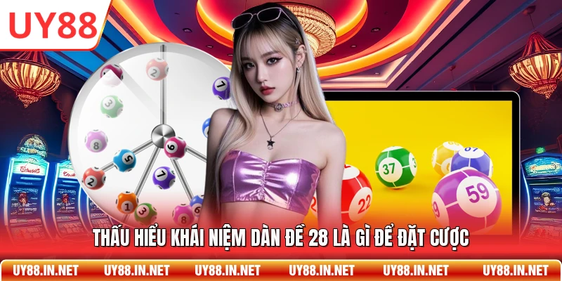 Thấu hiểu khái niệm dàn đề 28 là gì để đặt cược