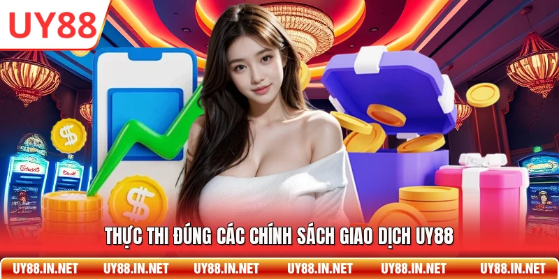 Thực thi đúng các chính sách giao dịch UY88