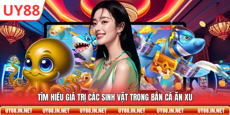 Tìm hiểu giá trị các sinh vật trong bắn cá ăn xu