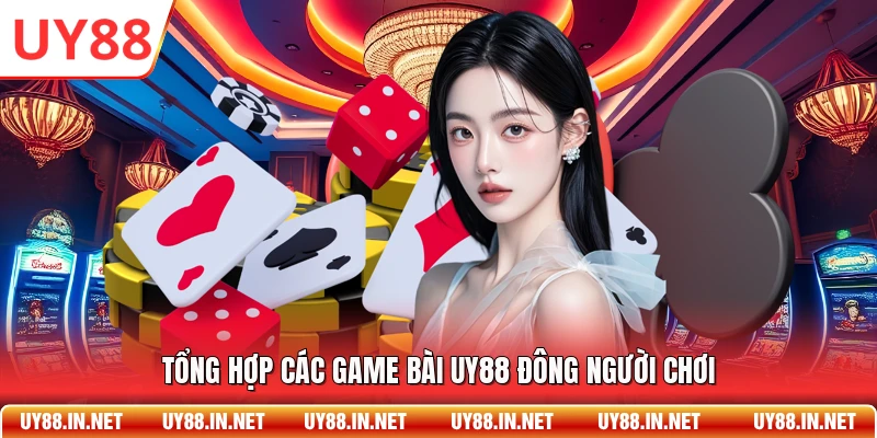 Tổng hợp các game bài UY88 đông người chơi
