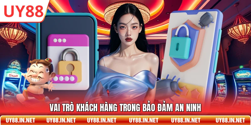 Vai trò khách hàng trong bảo đảm an ninh